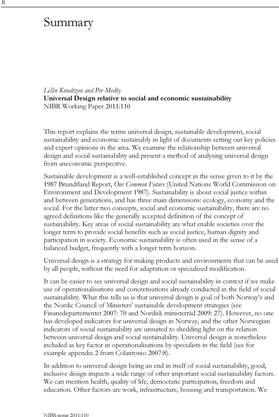 We examine the relationship between universal design and social sustainability and present a method of analysing universal design from aneconomic perspective.