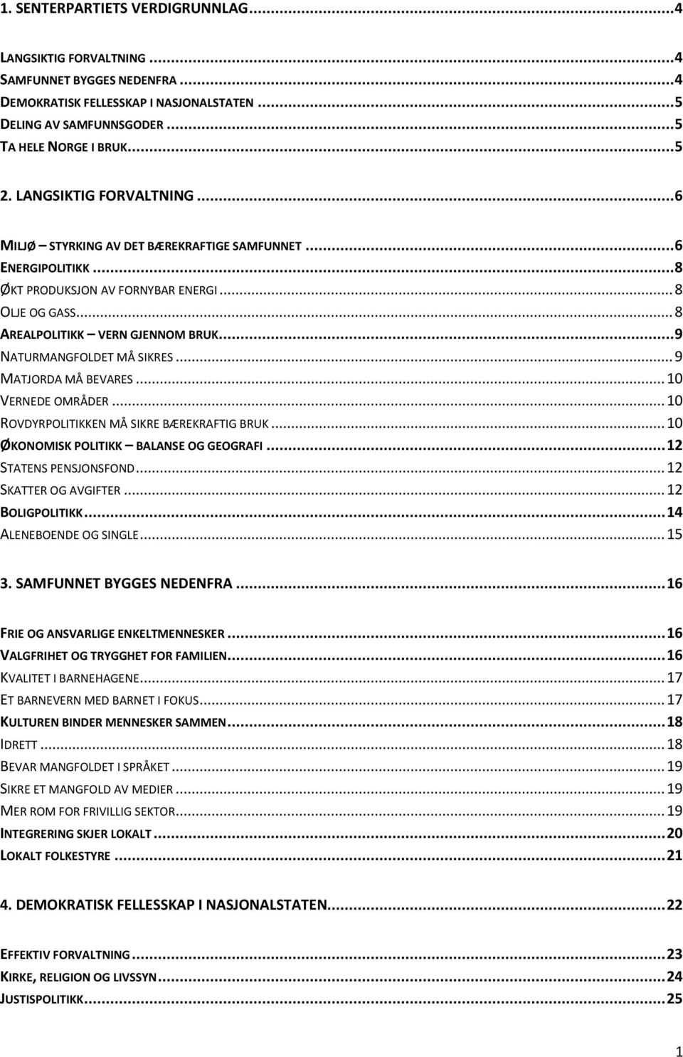 .. 9 NATURMANGFOLDET MÅ SIKRES... 9 MATJORDA MÅ BEVARES... 10 VERNEDE OMRÅDER... 10 ROVDYRPOLITIKKEN MÅ SIKRE BÆREKRAFTIG BRUK... 10 ØKONOMISK POLITIKK BALANSE OG GEOGRAFI... 12 STATENS PENSJONSFOND.