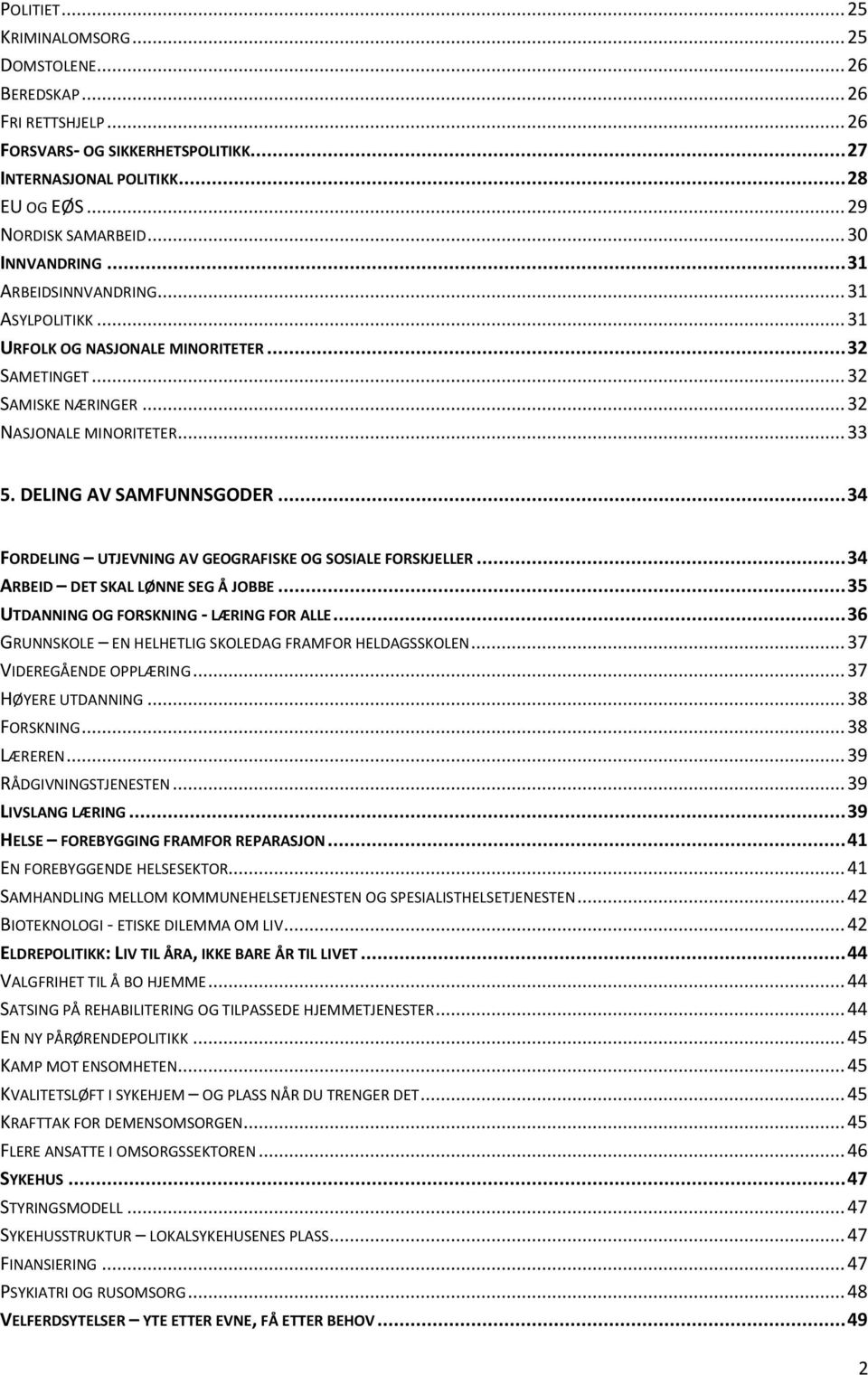 DELING AV SAMFUNNSGODER... 34 FORDELING UTJEVNING AV GEOGRAFISKE OG SOSIALE FORSKJELLER... 34 ARBEID DET SKAL LØNNE SEG Å JOBBE... 35 UTDANNING OG FORSKNING - LÆRING FOR ALLE.