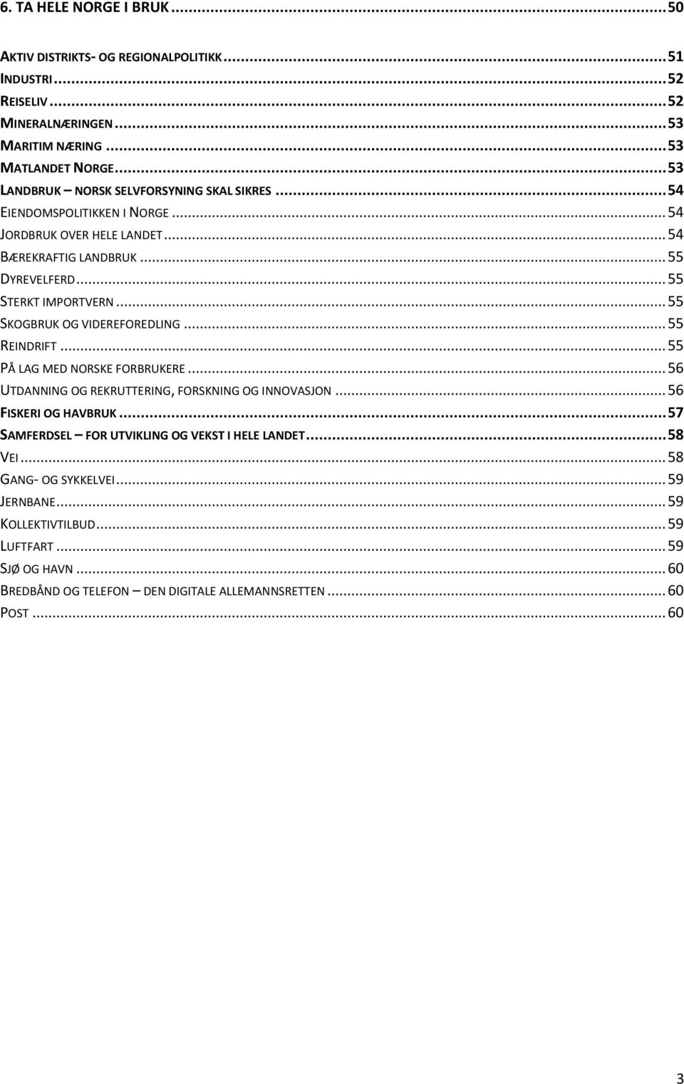 .. 55 SKOGBRUK OG VIDEREFOREDLING... 55 REINDRIFT... 55 PÅ LAG MED NORSKE FORBRUKERE... 56 UTDANNING OG REKRUTTERING, FORSKNING OG INNOVASJON... 56 FISKERI OG HAVBRUK.