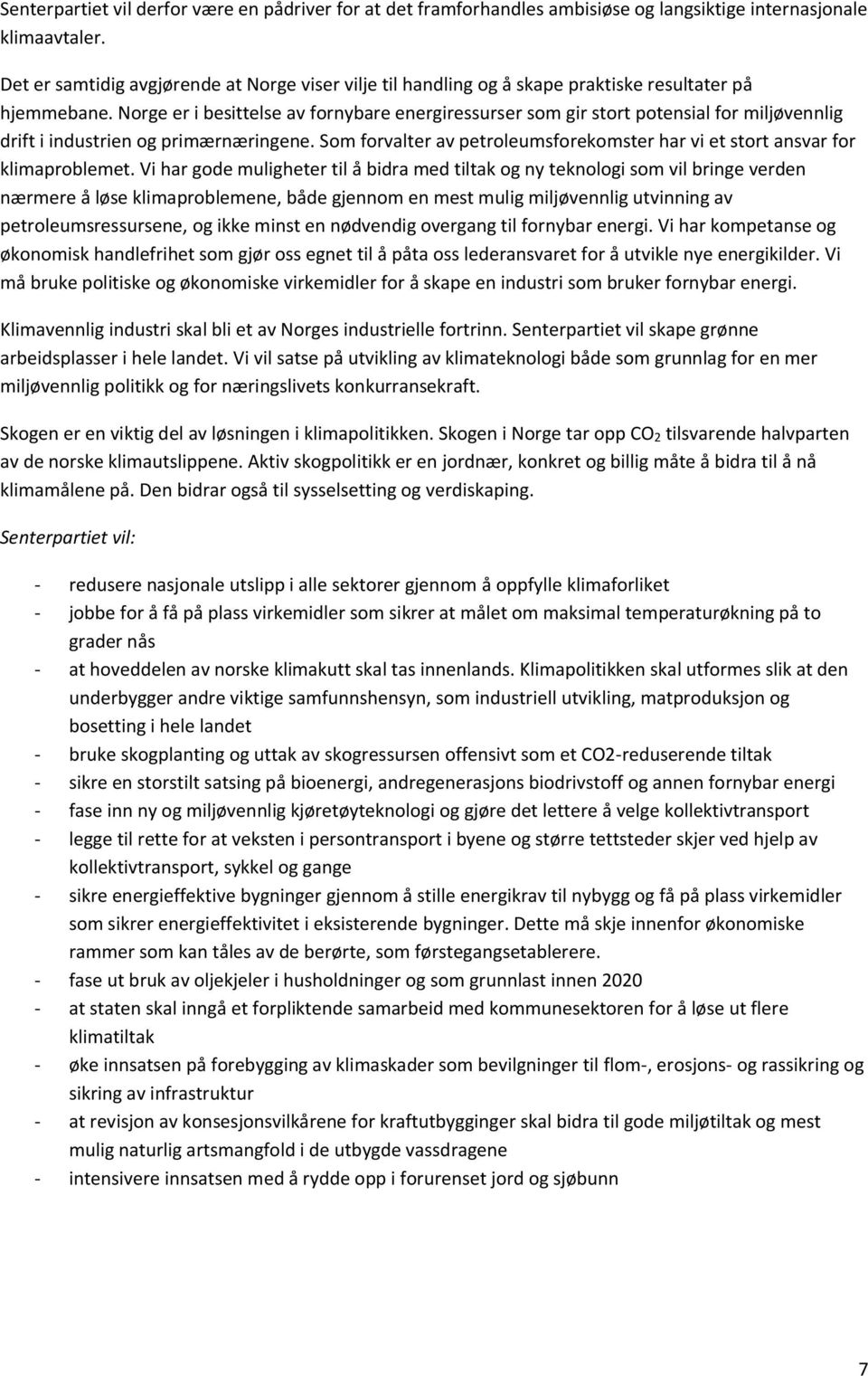 Norge er i besittelse av fornybare energiressurser som gir stort potensial for miljøvennlig drift i industrien og primærnæringene.