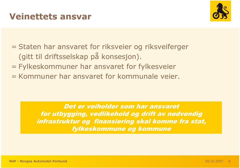 = Fylkeskommuner har ansvaret for fylkesveier = Kommuner har ansvaret for kommunale veier.