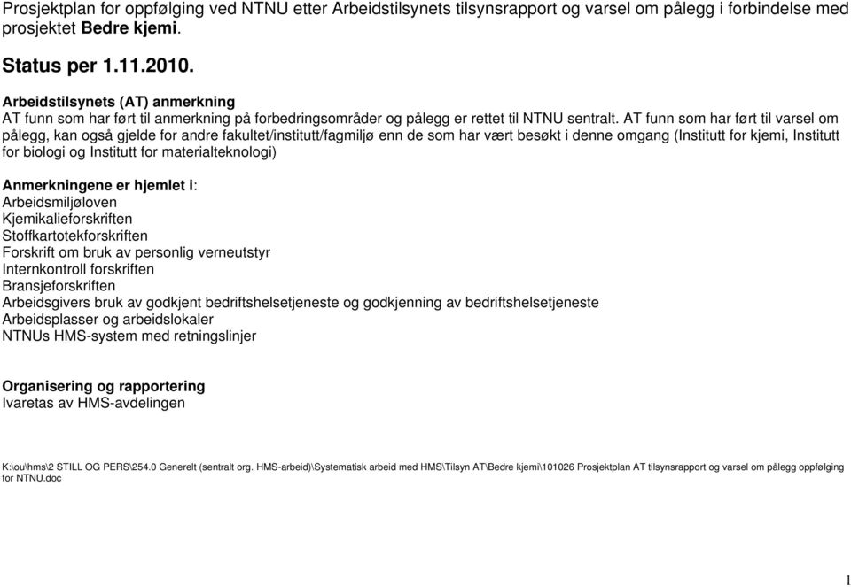 AT funn som har ført til varsel om pålegg, kan også gjelde for andre fakultet/institutt/fagmiljø enn de som har vært besøkt i denne omgang (Institutt for kjemi, Institutt for biologi og Institutt for