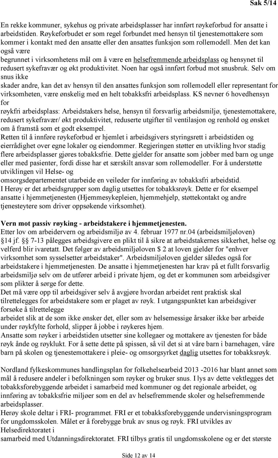 Men det kan også være begrunnet i virksomhetens mål om å være en helsefremmende arbeidsplass og hensynet til redusert sykefravær og økt produktivitet. Noen har også innført forbud mot snusbruk.