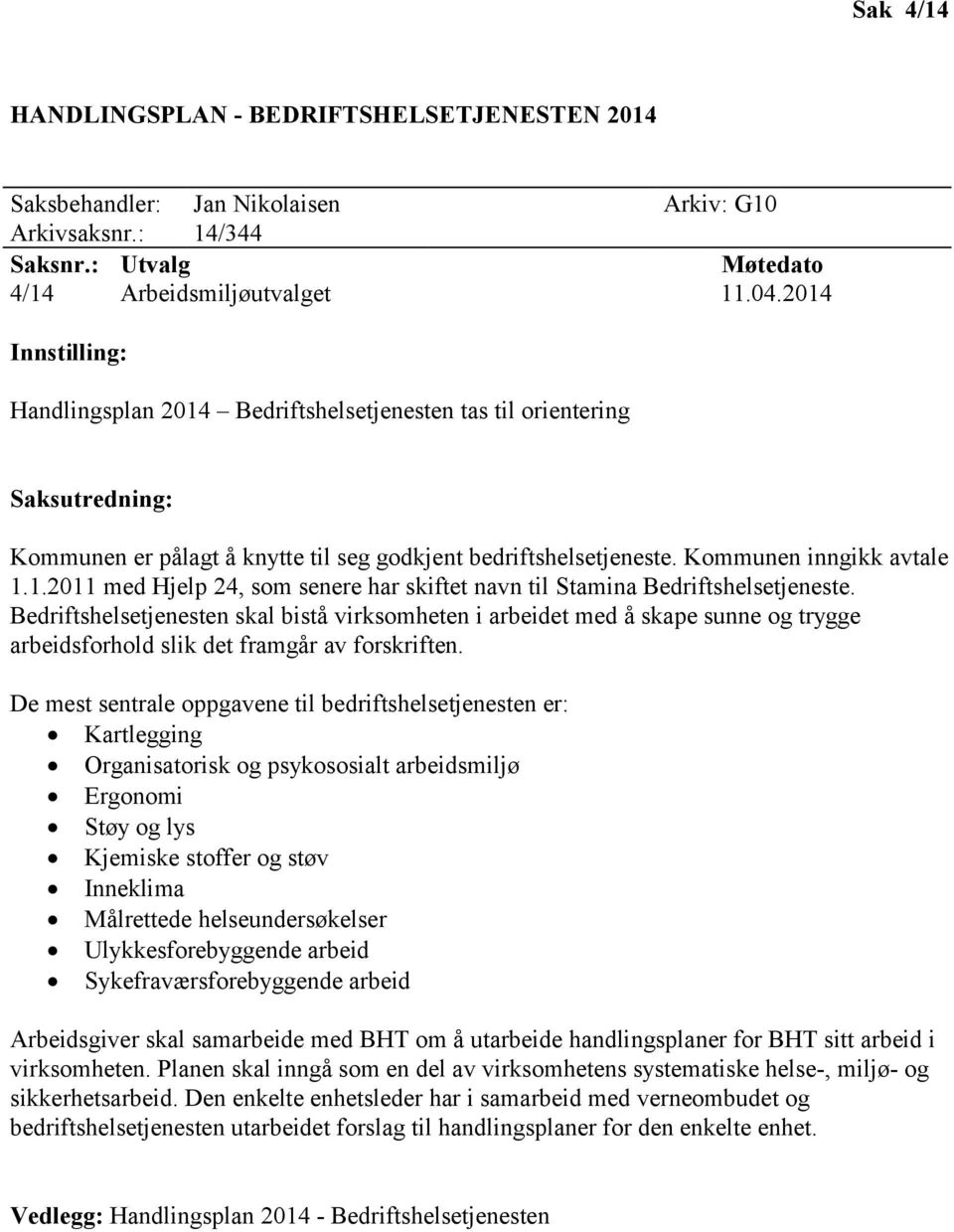 Bedriftshelsetjenesten skal bistå virksomheten i arbeidet med å skape sunne og trygge arbeidsforhold slik det framgår av forskriften.