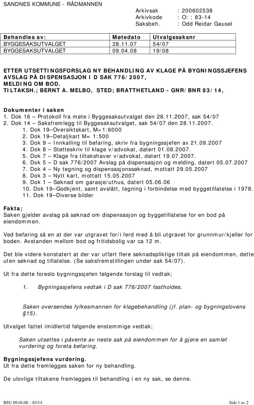 MELBO, STED; BRATTHETLAND - GNR/BNR 83/14, Dokumenter i saken 1. Dok 16 Protokoll fra møte i Byggesaksutvalget den 28.11.2007, sak 54/07 2. Dok 14 Saksfremlegg til Byggesaksutvalget, sak 54/07 den 28.