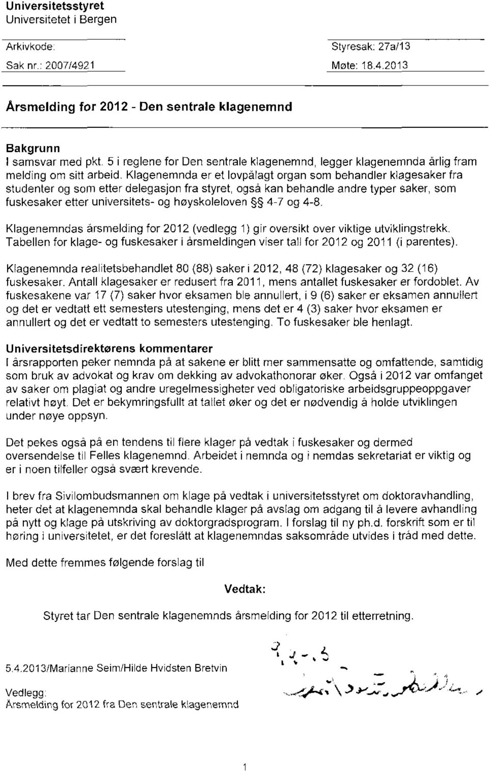 Klagenemnda er et lovpålagt organ som behandler klagesaker fra studenter og som etter delegasjon fra styret, også kan behandle andre typer saker, som fuskesaker etter universitets- og høyskoleloven