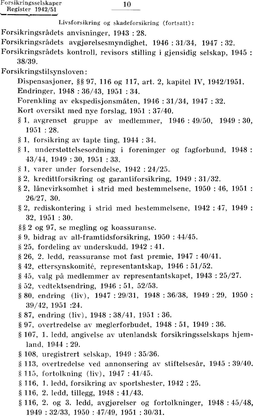 ekspedisjonsmåten, 1946 : 31/34, 1947 : 32 Kort oversikt med nye forslag, 1951 : 37/40 1, avgrenset gruppe av medlemmer, 1946 : 49/50, 1949 : 30, 1951 : 28 1, forsikring av tapte ting, 1944 : 34 1,