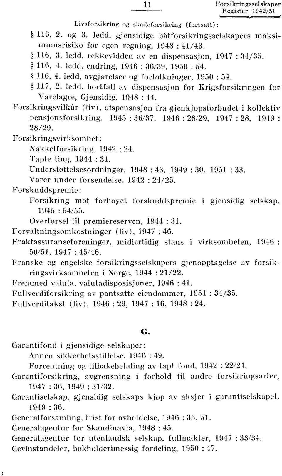 Krigsforsikringen for Varelagre, Gjensidig, 1948 : 44 Forsikringsvilkår (liv), dispensasjon fra gjenkjøpsforbudet i kollektiv pensjonsforsikring, 1945 : 36/37, 1946 : 28/29, 1947 : 28, 1949 28/29