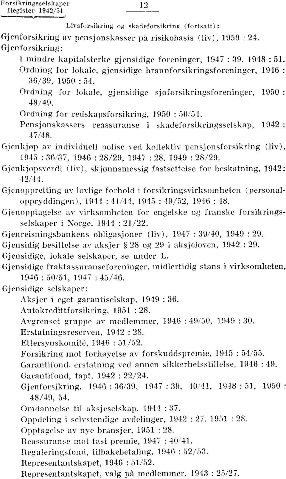 1950 : 50/54 Pensjonskassers reassuranse i skadeforsikringsselskap, 1942 47/48 Gjenkjøp av individuell polise ved kollektiv pensjonsforsikring (liv), 1945 : 36/37, 1946 : 28/29 1947 : 28, 1949 :