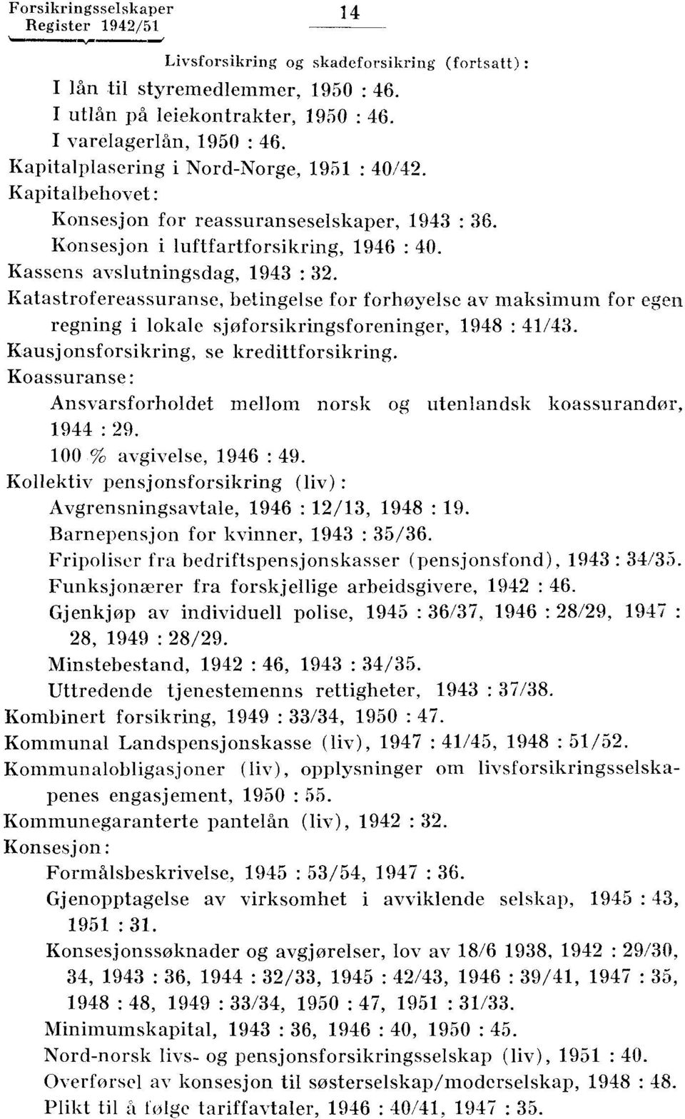 for forhøyelse av maksimum for egen regning i lokale sjøforsikringsforeninger, 1948 : 41/43 Kausjonsforsikring, se kredittforsikring Koassuranse: Ansvarsforholdet mellom norsk og utenlandsk