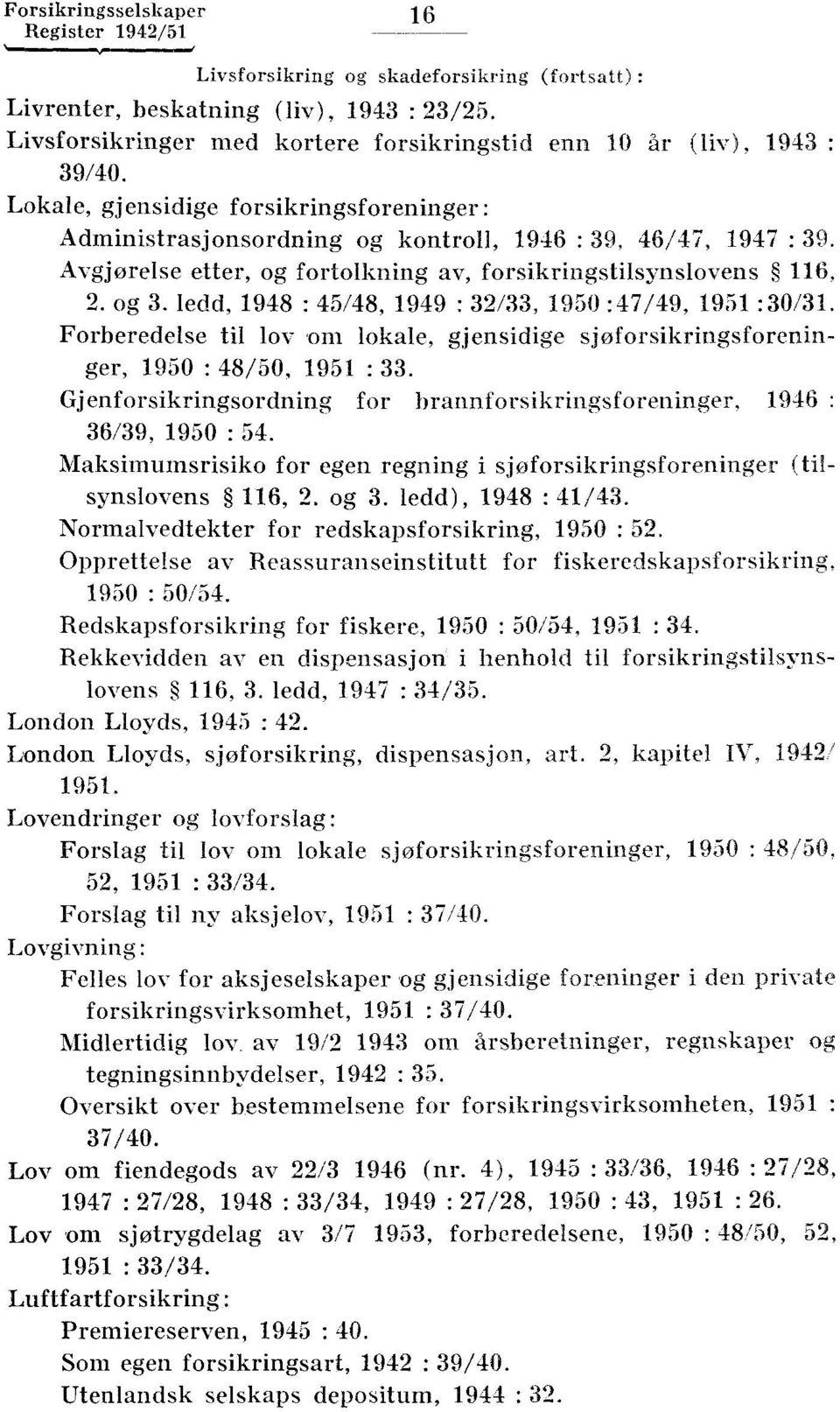 32/33, 1950 :47/49, 1951 :30/31 Forberedelse til lov om lokale, gjensidige sjøforsikringsforeninger, 1950 : 48/50, 1951 : 33 Gjenforsikringsordning for brannforsikrin sforeninger, 1946 36/39, 1950 :