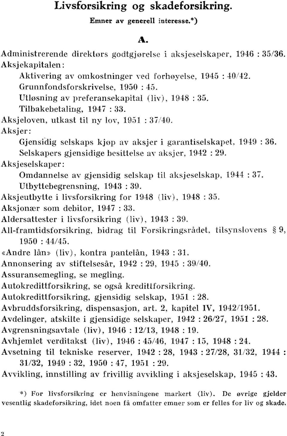 i garantiselskapet, 1949 : 36 Selskapers gjensidige besittelse av aksjer, 1942 : 29 Aksjeselskaper: Omdannelse av gjensidig selskap til aksjeselskap, 1944 : 37 Utbyttebegrensning, 1943 : 39