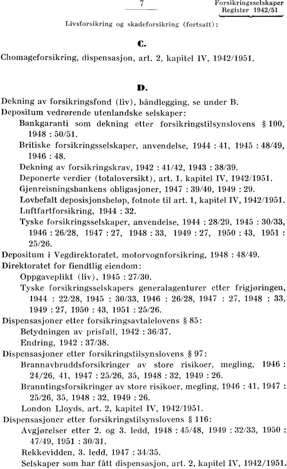 1946 : 48 Dekning av forsikringskrav, 1942 : 41/42, 1943 : 38/39 Deponerte verdier (totaloversikt), art 1, kapitel IV, 1942/1951 Gjenreisningsbankens obligasjoner, 1947 : 39/40, 1949 : 29 Lovbefalt