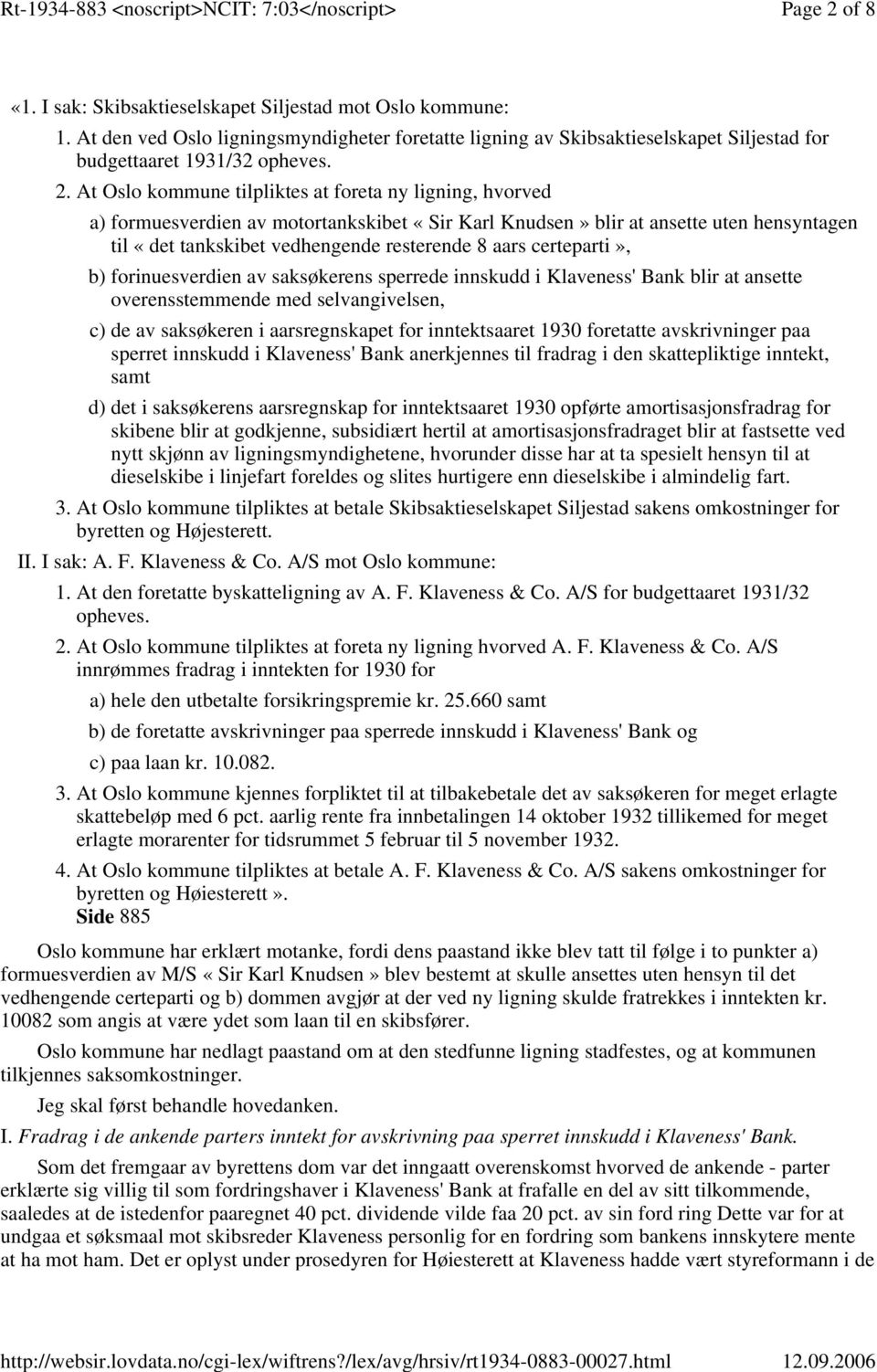 At Oslo kommune tilpliktes at foreta ny ligning, hvorved a) formuesverdien av motortankskibet «Sir Karl Knudsen» blir at ansette uten hensyntagen til «det tankskibet vedhengende resterende 8 aars