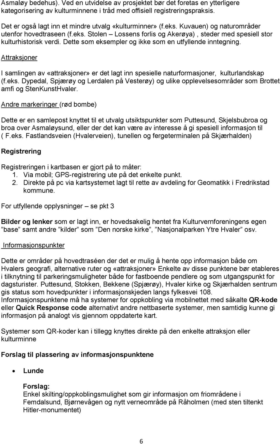 Dette som eksempler og ikke som en utfyllende inntegning. Attraksjoner I samlingen av «attraksjoner» er det lagt inn spesielle naturformasjoner, kulturlandskap (f.eks. Dypedal, Spjærøy og Lerdalen på Vesterøy) og ulike opplevelsesområder som Brottet amfi og StenKunstHvaler.