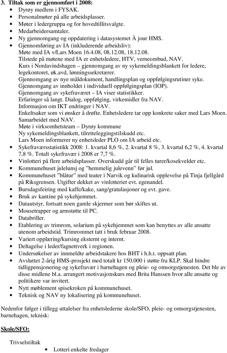 08.12.08, 18.12.08. Tilstede på møtene med IA er enhetsledere, HTV, verneombud, NAV. Kurs i Nordavindshagen gjennomgang av ny sykemeldingsblankett for ledere, legekontoret, øk.avd, lønningssekretærer.