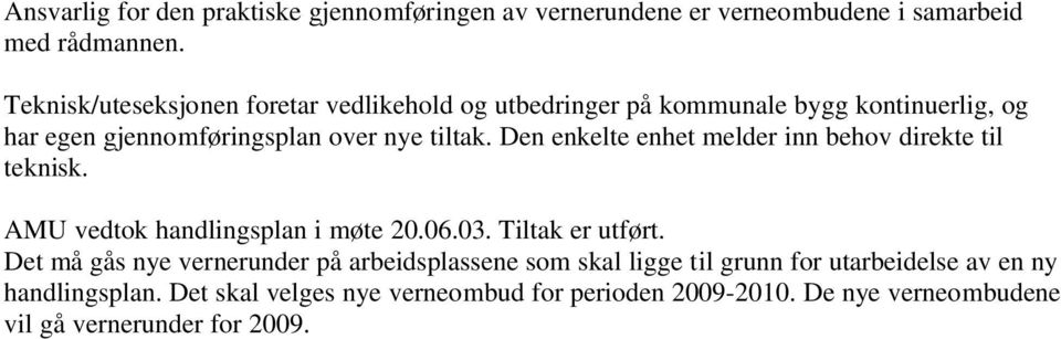 Den enkelte enhet melder inn behov direkte til teknisk. AMU vedtok handlingsplan i møte 20.06.03. Tiltak er utført.