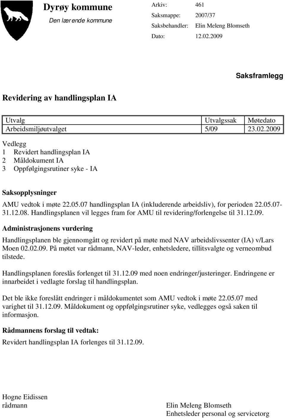 2009 Vedlegg 1 Revidert handlingsplan IA 2 Måldokument IA 3 Oppfølgingsrutiner syke - IA Saksopplysninger AMU vedtok i møte 22.05.07 handlingsplan IA (inkluderende arbeidsliv), for perioden 22.05.07-31.