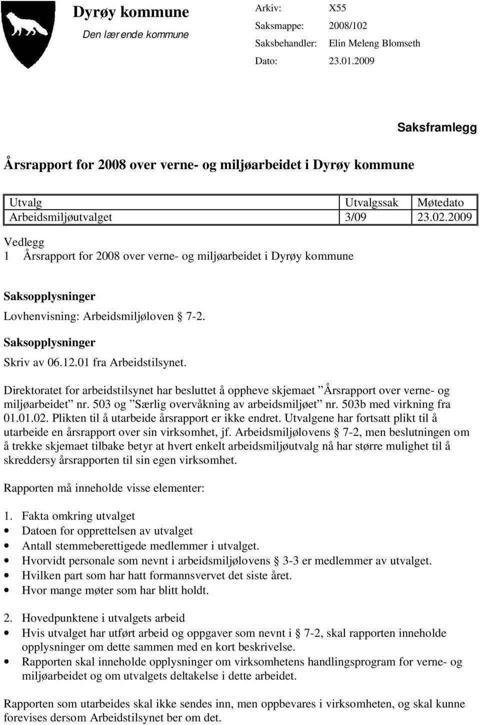 2009 Vedlegg 1 Årsrapport for 2008 over verne- og miljøarbeidet i Dyrøy kommune Saksopplysninger Lovhenvisning: Arbeidsmiljøloven 7-2. Saksopplysninger Skriv av 06.12.01 fra Arbeidstilsynet.