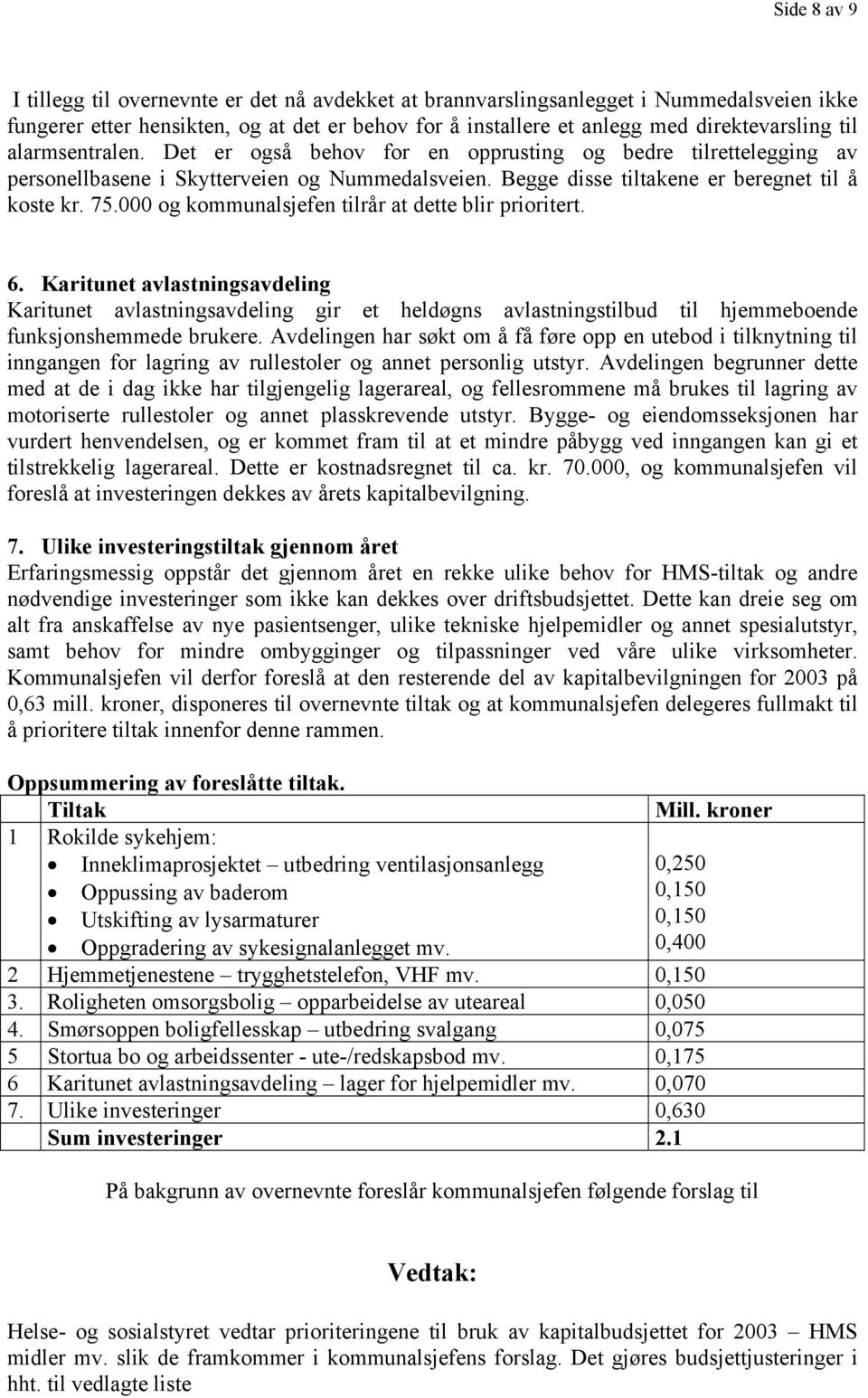 000 og kommunalsjefen tilrår at dette blir prioritert. 6. Karitunet avlastningsavdeling Karitunet avlastningsavdeling gir et heldøgns avlastningstilbud til hjemmeboende funksjonshemmede brukere.