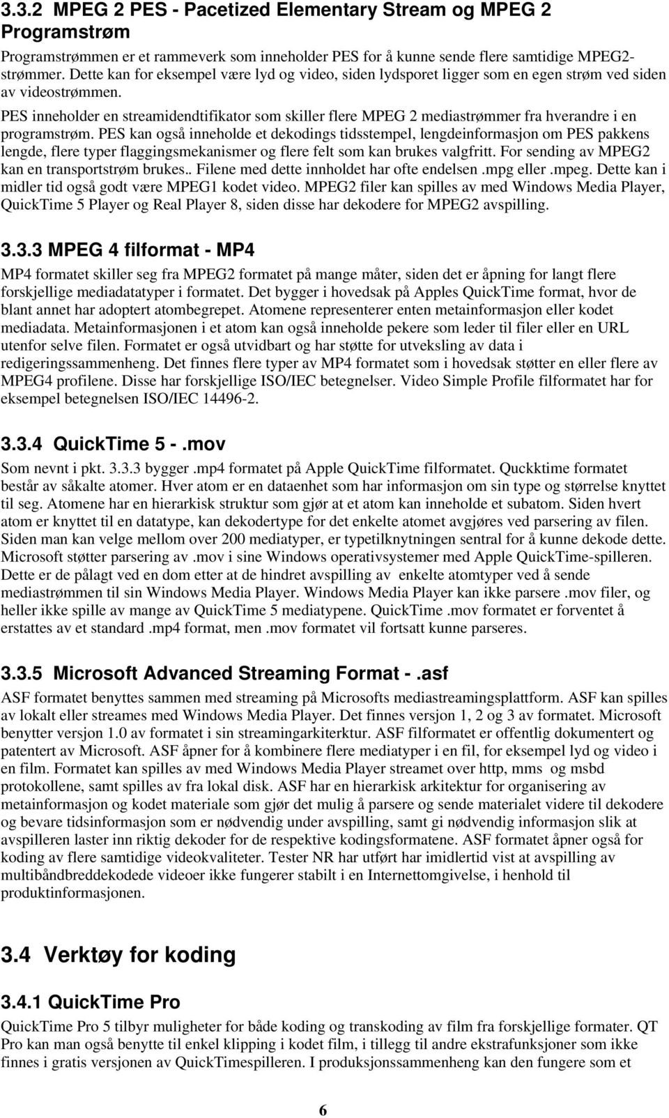 PES inneholder en streamidendtifikator som skiller flere MPEG 2 mediastrømmer fra hverandre i en programstrøm.