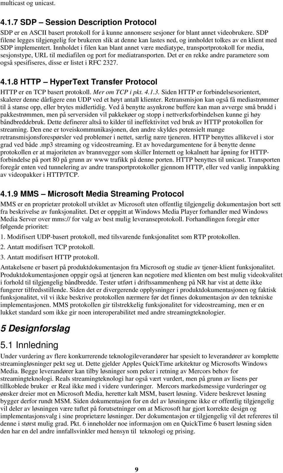 Innholdet i filen kan blant annet være mediatype, transportprotokoll for media, sesjonstype, URL til mediafilen og port for mediatransporten.