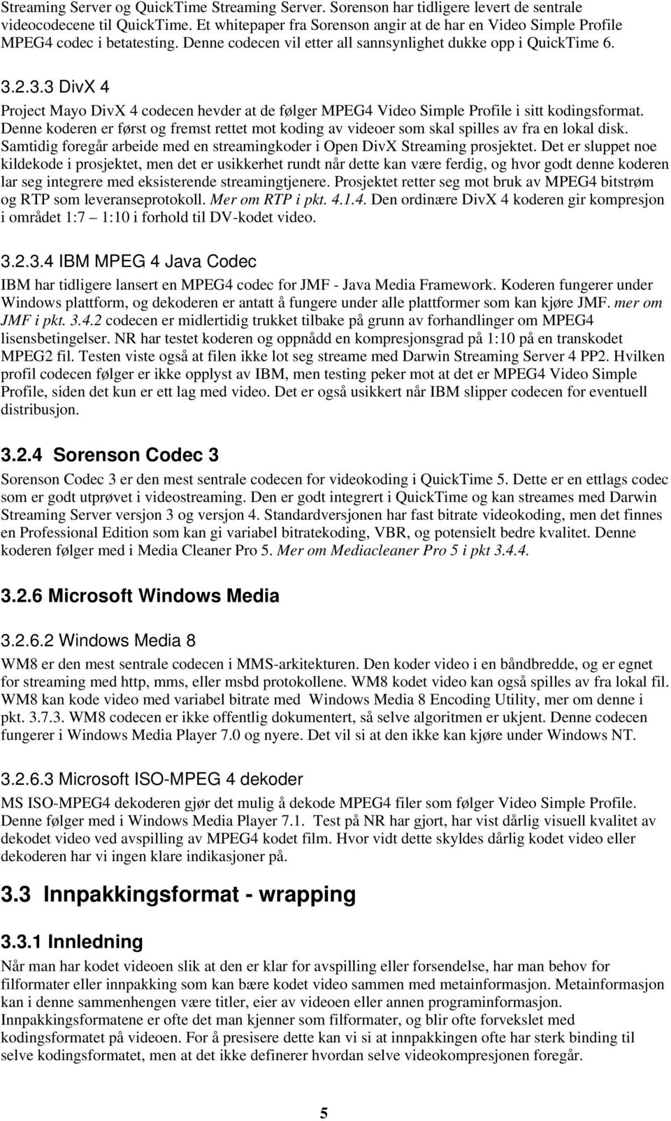 2.3.3 DivX 4 Project Mayo DivX 4 codecen hevder at de følger MPEG4 Video Simple Profile i sitt kodingsformat.