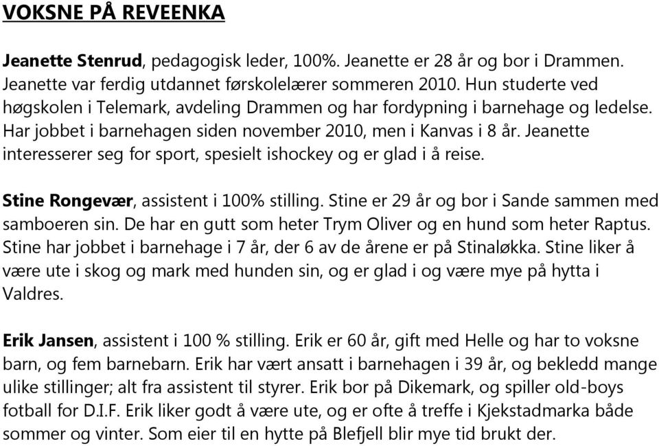 Jeanette interesserer seg for sport, spesielt ishockey og er glad i å reise. Stine Rongevær, assistent i 100% stilling. Stine er 29 år og bor i Sande sammen med samboeren sin.