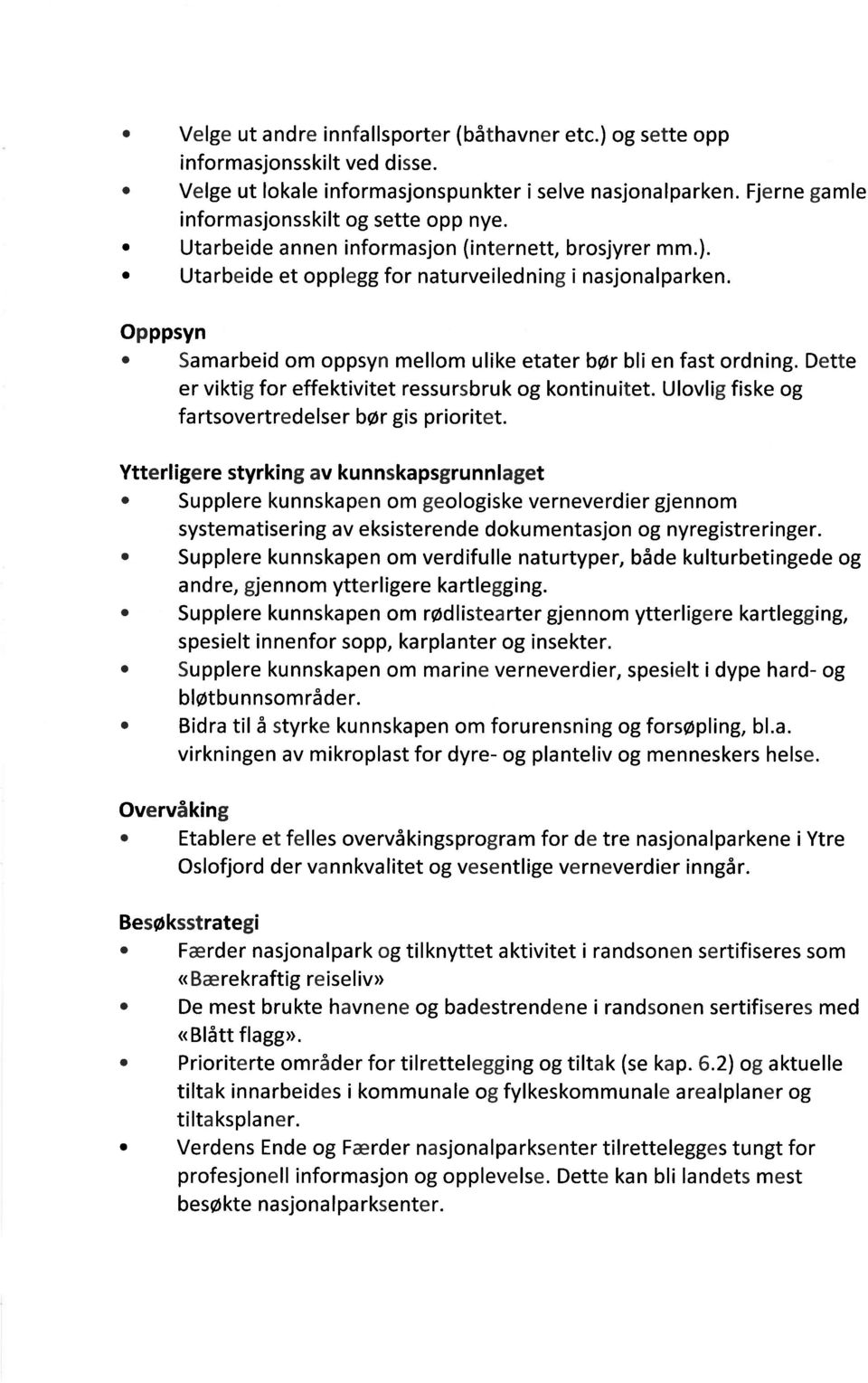 Dette er viktig for effektivitet ressursbruk og kontinuitet. Ulovlig fiske og fartsovertredelser bør gis prioritet.