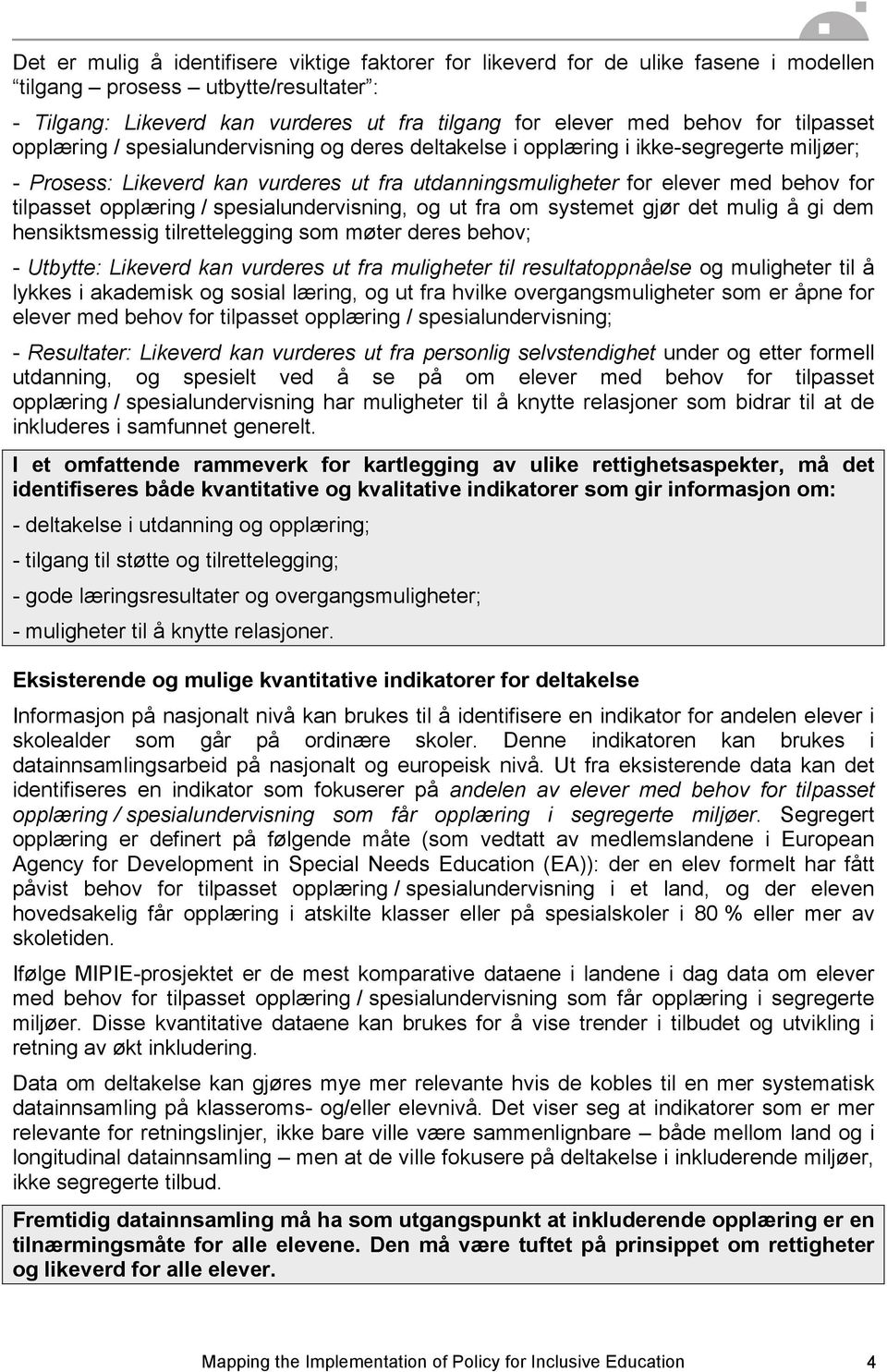 opplæring / spesialundervisning, og ut fra om systemet gjør det mulig å gi dem hensiktsmessig tilrettelegging som møter deres behov; - Utbytte: Likeverd kan vurderes ut fra muligheter til