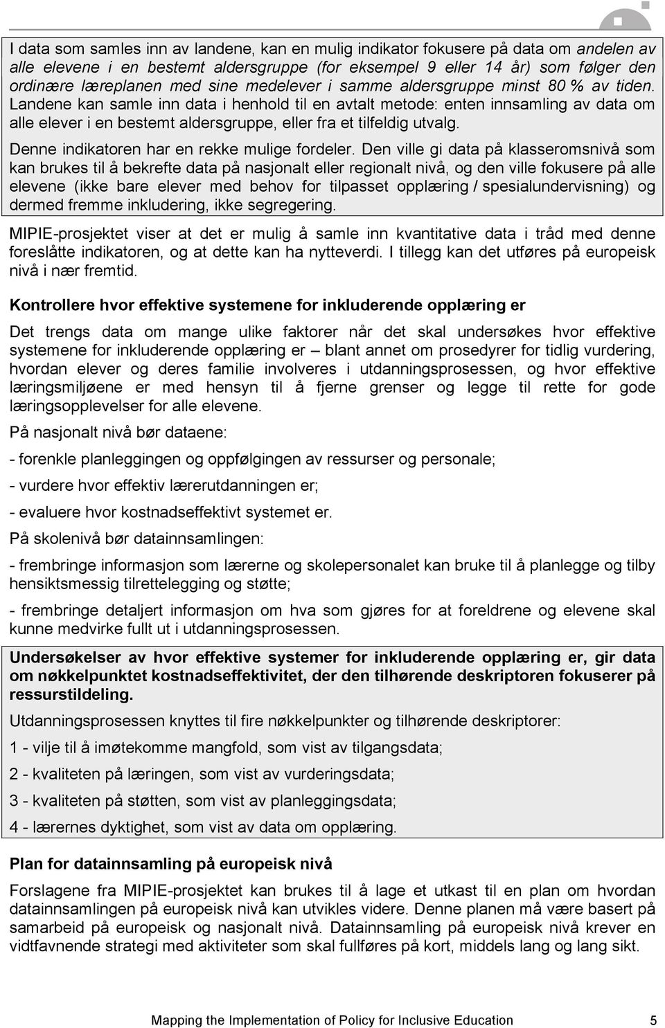 Landene kan samle inn data i henhold til en avtalt metode: enten innsamling av data om alle elever i en bestemt aldersgruppe, eller fra et tilfeldig utvalg.