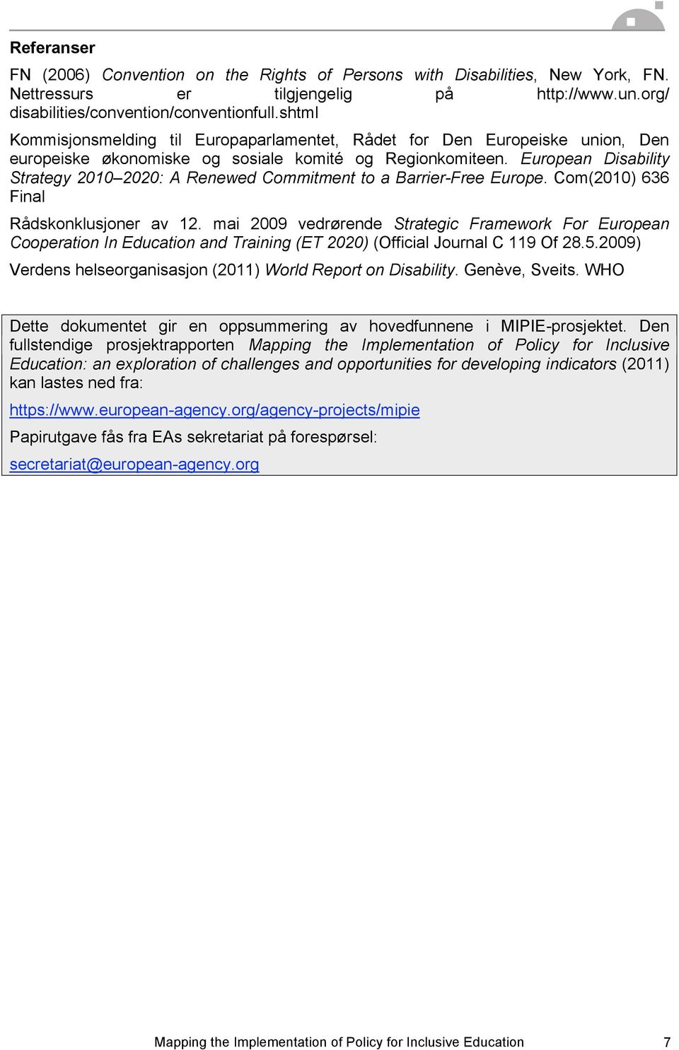 European Disability Strategy 2010 2020: A Renewed Commitment to a Barrier-Free Europe. Com(2010) 636 Final Rådskonklusjoner av 12.