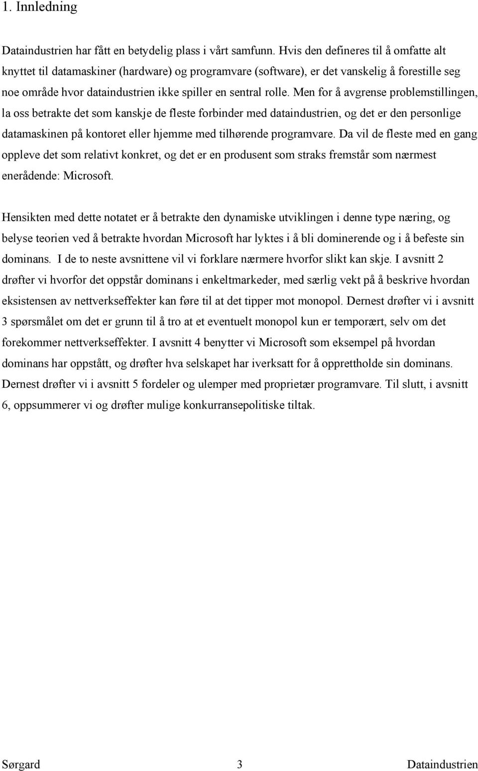 Men for å avgrense problemstillingen, la oss betrakte det som kanskje de fleste forbinder med dataindustrien, og det er den personlige datamaskinen på kontoret eller hjemme med tilhørende programvare.