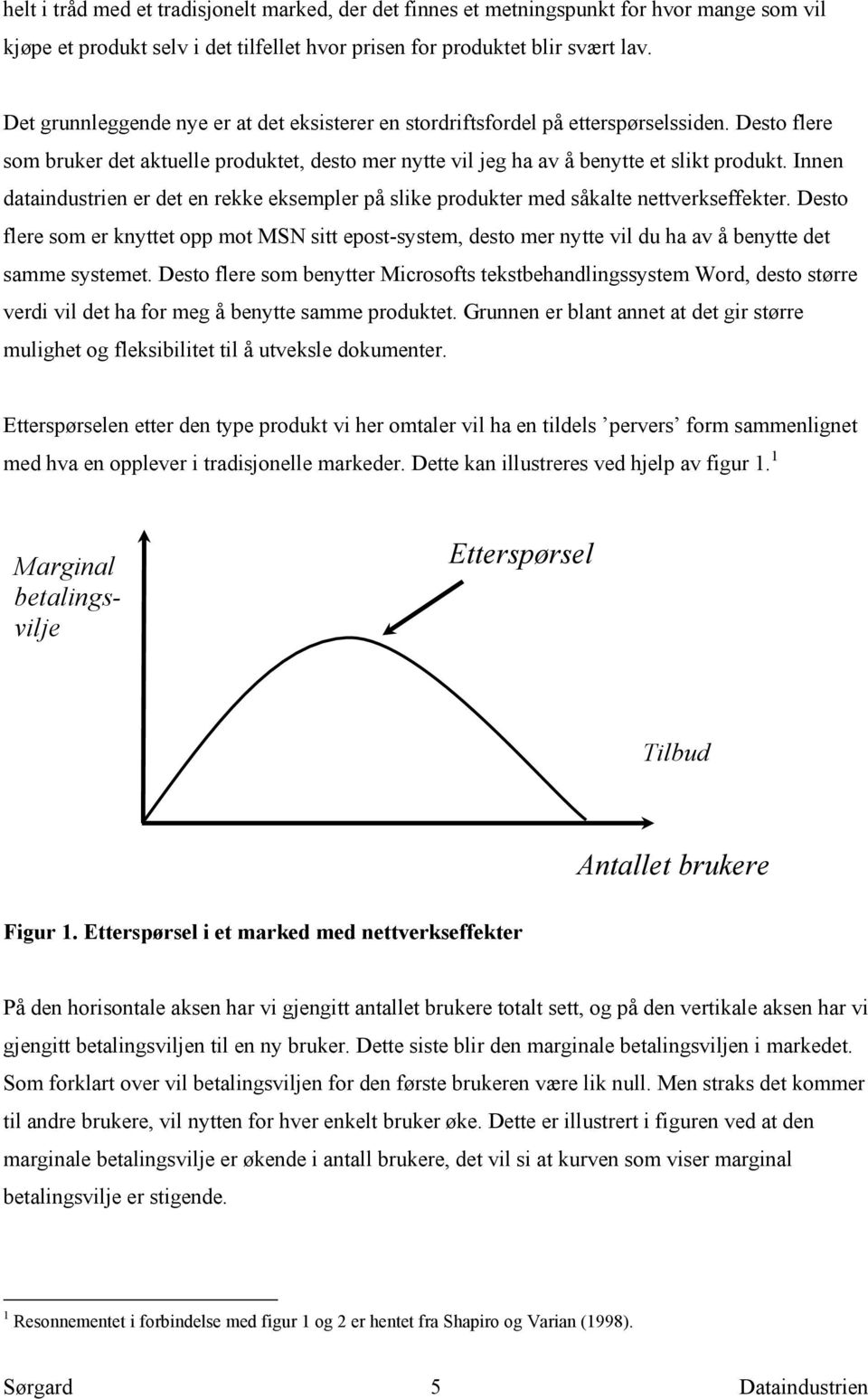 Innen dataindustrien er det en rekke eksempler på slike produkter med såkalte nettverkseffekter.