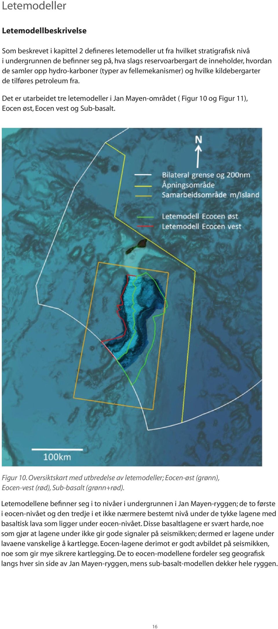 Det er utarbeidet tre letemodeller i Jan Mayen-området ( Figur 10 og Figur 11), Eocen øst, Eocen vest og Sub-basalt. Figur 10. Oversiktskart med utbredelse av letemodeller; Eocen-øst (grønn), Eocen-vest (rød), Sub-basalt (grønn+rød).