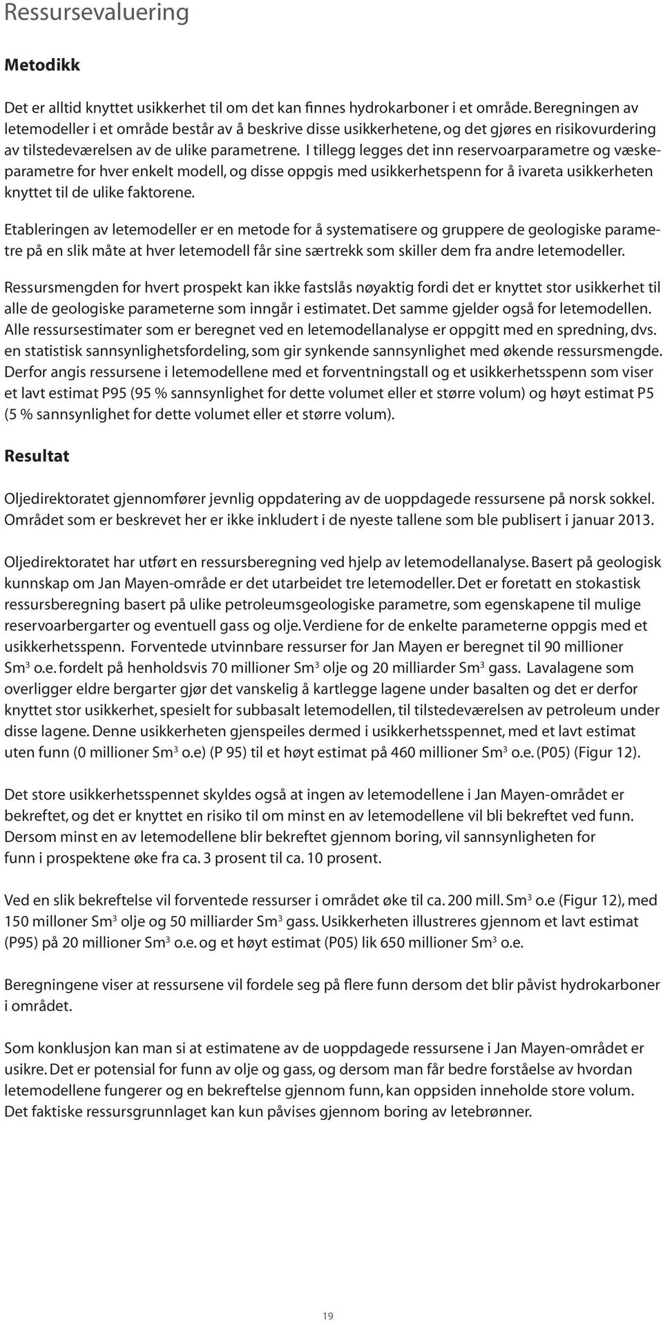 I tillegg legges det inn reservoarparametre og væskeparametre for hver enkelt modell, og disse oppgis med usikkerhetspenn for å ivareta usikkerheten knyttet til de ulike faktorene.