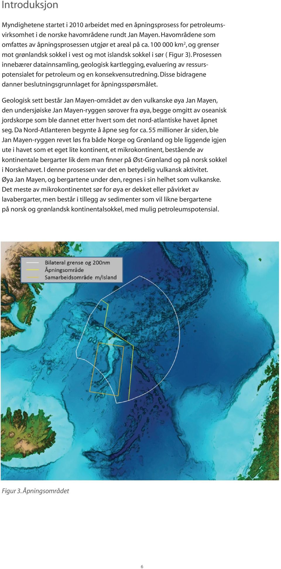 Prosessen innebærer datainnsamling, geologisk kartlegging, evaluering av ressurspotensialet for petroleum og en konsekvensutredning. Disse bidragene danner beslutningsgrunnlaget for åpningsspørsmålet.