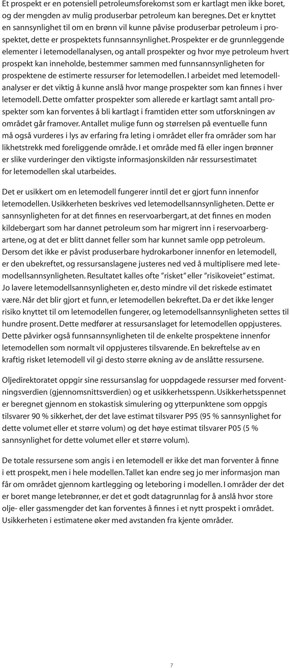 Prospekter er de grunnleggende elementer i letemodellanalysen, og antall prospekter og hvor mye petroleum hvert prospekt kan inneholde, bestemmer sammen med funnsannsynligheten for prospektene de