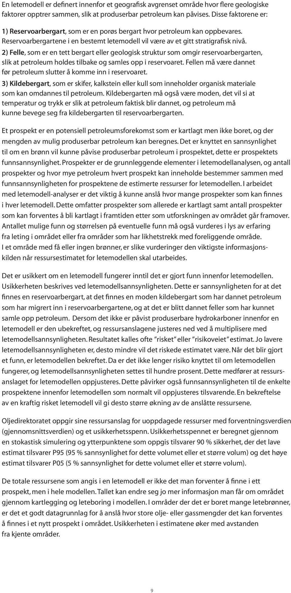 2) Felle, som er en tett bergart eller geologisk struktur som omgir reservoarbergarten, slik at petroleum holdes tilbake og samles opp i reservoaret.