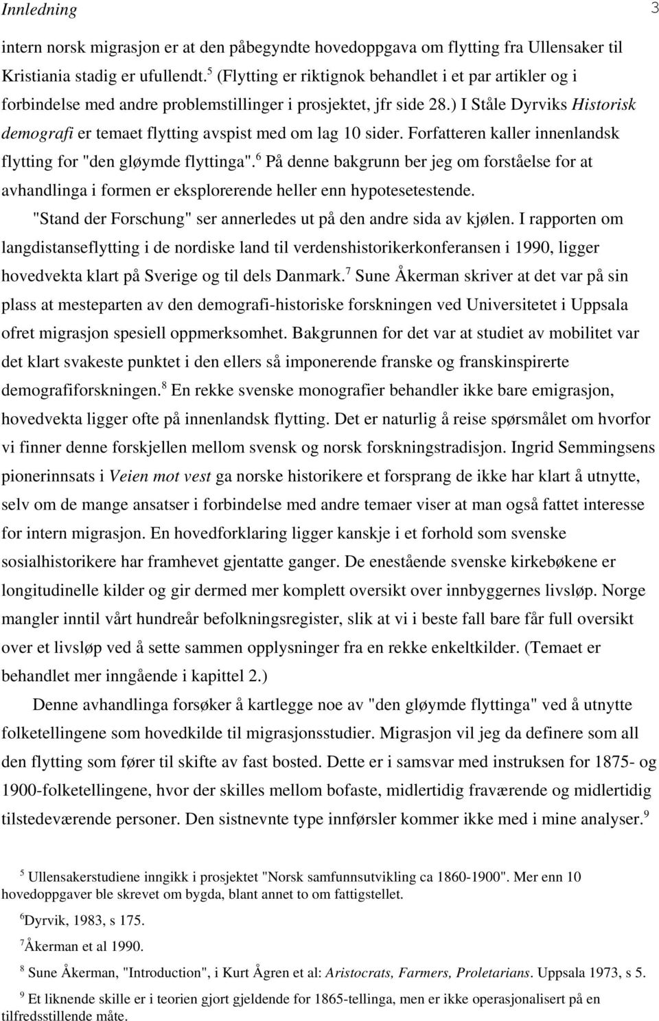 ) I Ståle Dyrviks Historisk demografi er temaet flytting avspist med om lag 10 sider. Forfatteren kaller innenlandsk flytting for "den gløymde flyttinga".