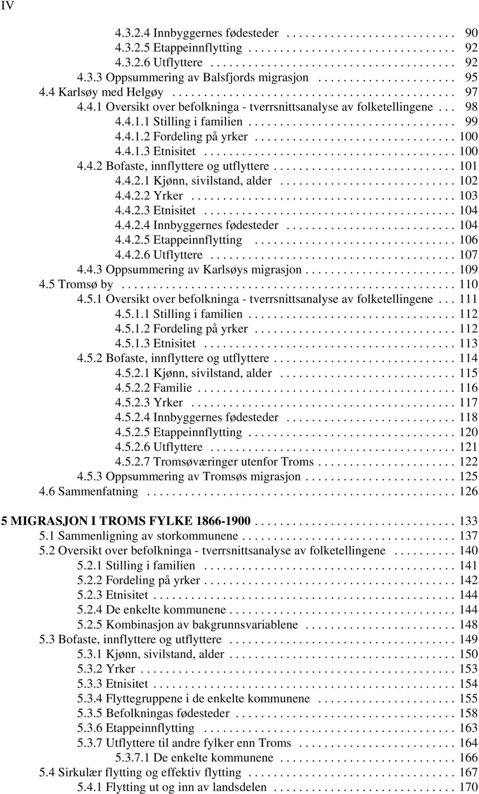..103 4.4.2.3 Etnisitet...104 4.4.2.4 Innbyggernes fødesteder...104 4.4.2.5 Etappeinnflytting...106 4.4.2.6 Utflyttere...107 4.4.3 Oppsummering av Karlsøys migrasjon...109 4.5 Tromsø by...110 4.5.1 Oversikt over befolkninga - tverrsnittsanalyse av folketellingene.