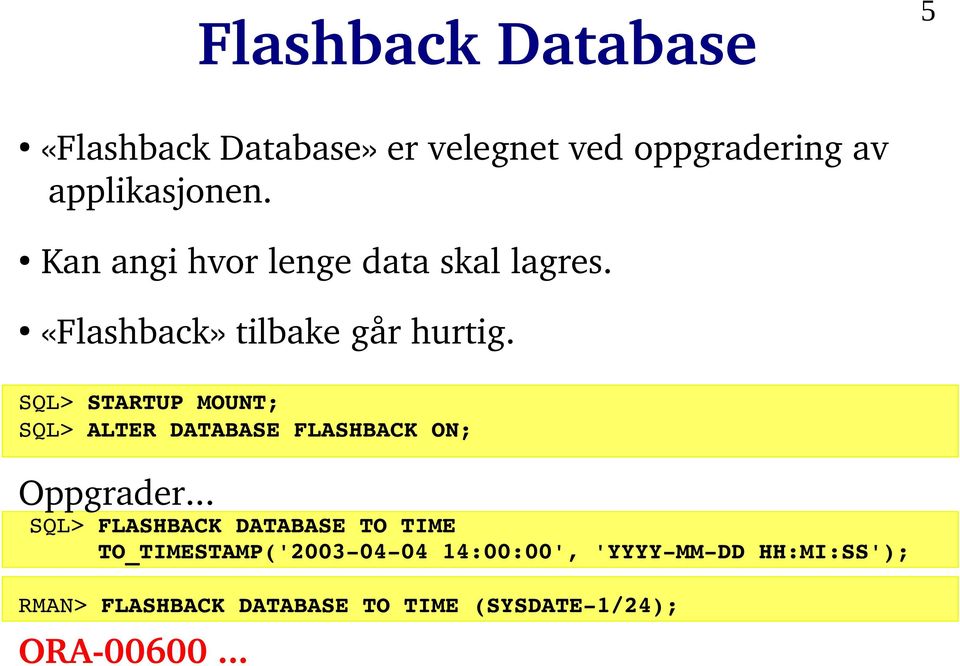 SQL> STARTUP MOUNT; SQL> ALTER DATABASE FLASHBACK ON; Oppgrader.