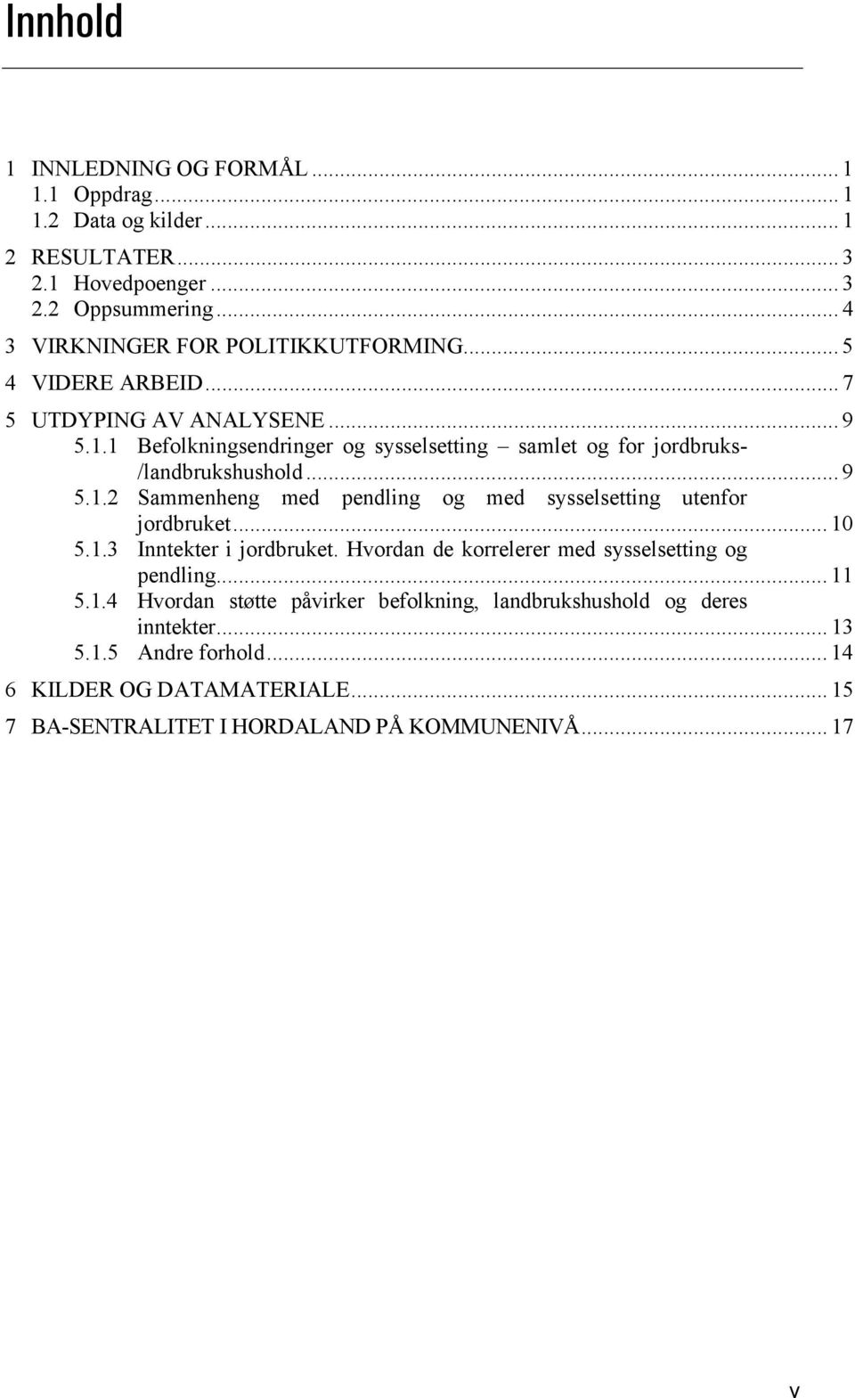 1 Befolkningsendringer og sysselsetting samlet og for jordbruks- /landbrukshushold... 9 5.1.2 Sammenheng med pendling og med sysselsetting utenfor jordbruket... 10 5.1.3 Inntekter i jordbruket.