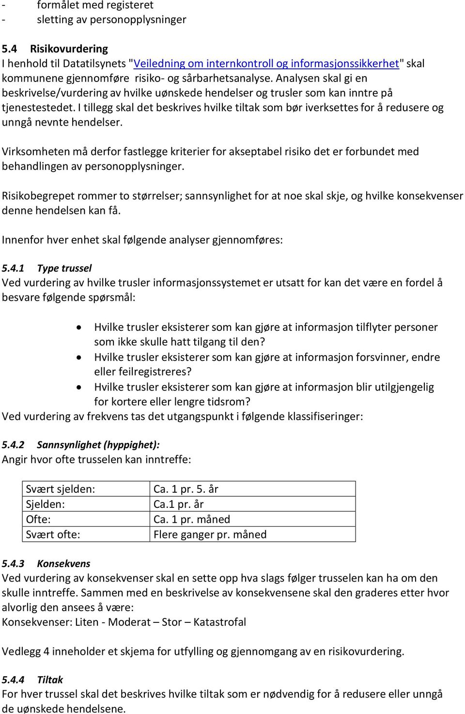 Analysen skal gi en beskrivelse/vurdering av hvilke uønskede hendelser og trusler som kan inntre på tjenestestedet.