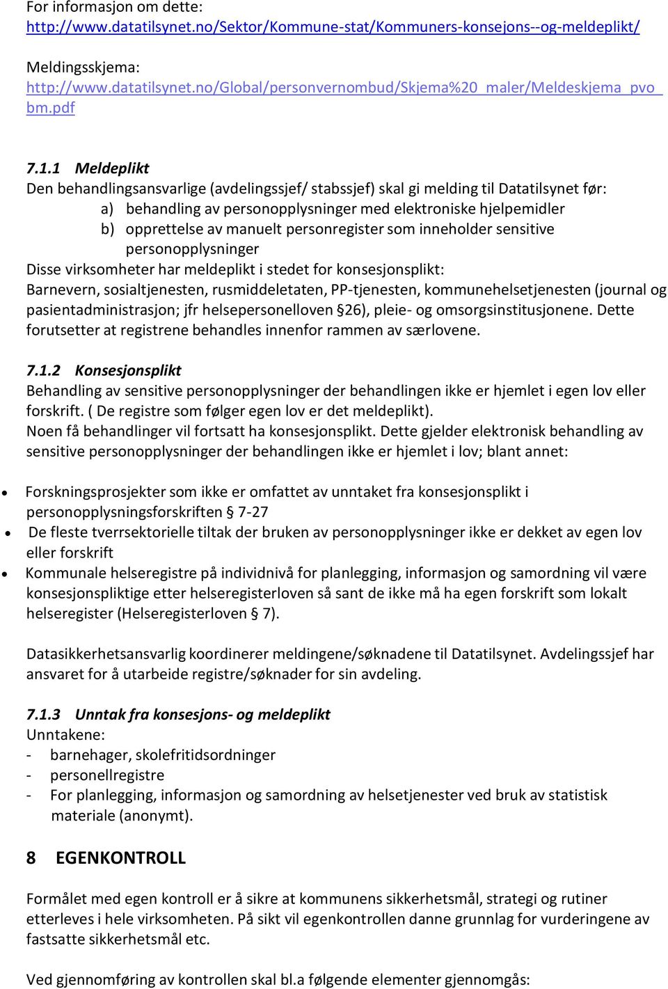 1 Meldeplikt Den behandlingsansvarlige (avdelingssjef/ stabssjef) skal gi melding til Datatilsynet før: a) behandling av personopplysninger med elektroniske hjelpemidler b) opprettelse av manuelt