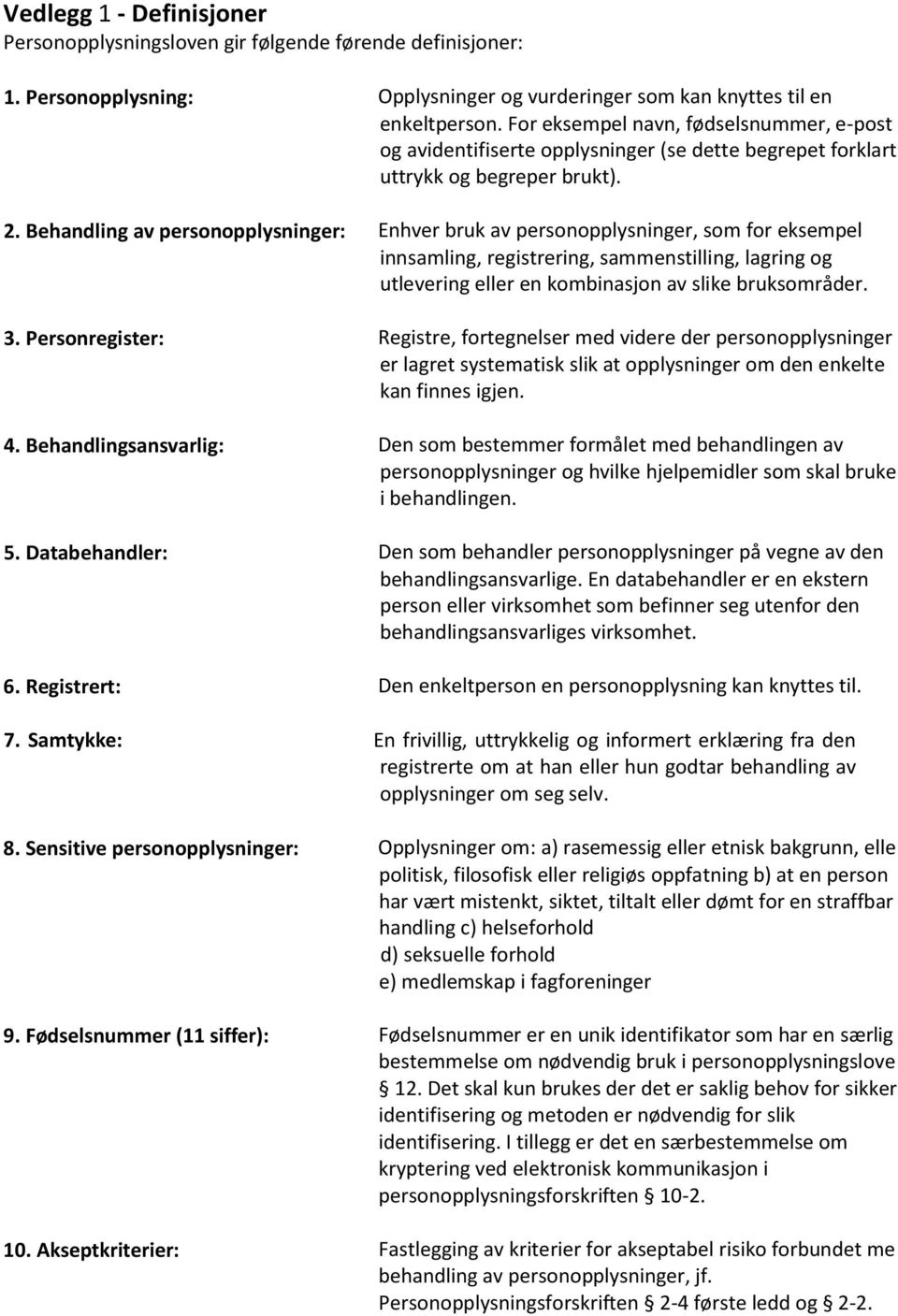 Behandling av personopplysninger: Enhver bruk av personopplysninger, som for eksempel innsamling, registrering, sammenstilling, lagring og utlevering eller en kombinasjon av slike bruksområder. 3.