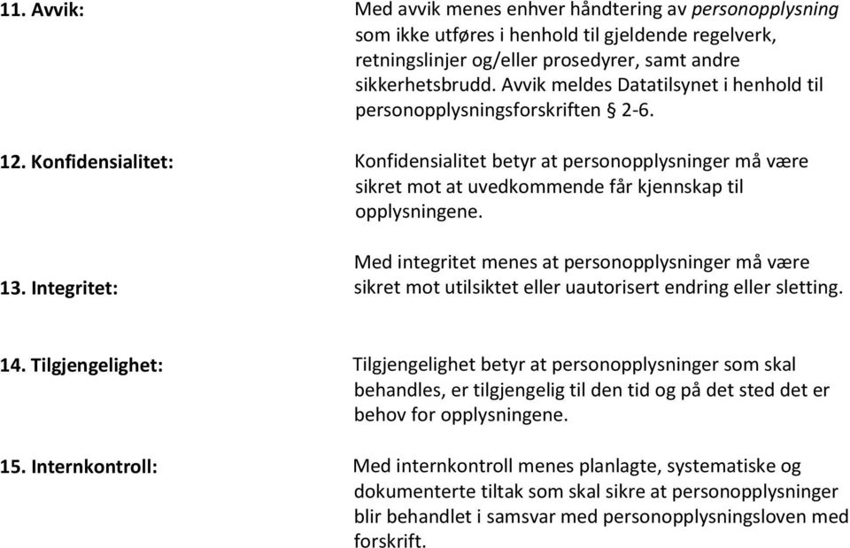 Konfidensialitet: Konfidensialitet betyr at personopplysninger må være sikret mot at uvedkommende får kjennskap til opplysningene. 13.