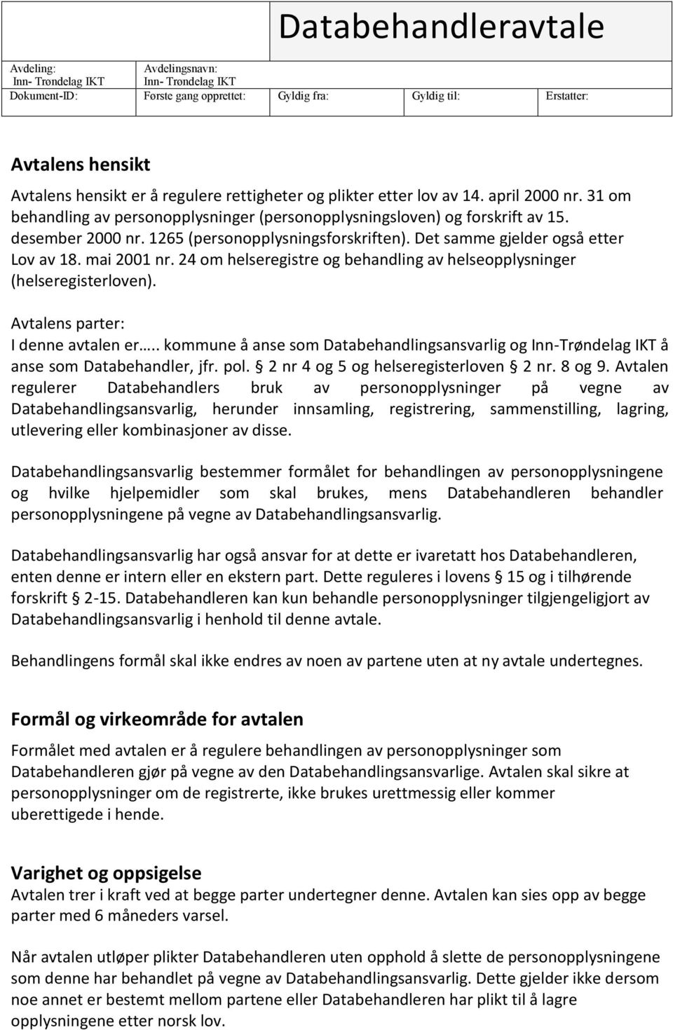 1265 (personopplysningsforskriften). Det samme gjelder også etter Lov av 18. mai 2001 nr. 24 om helseregistre og behandling av helseopplysninger (helseregisterloven).