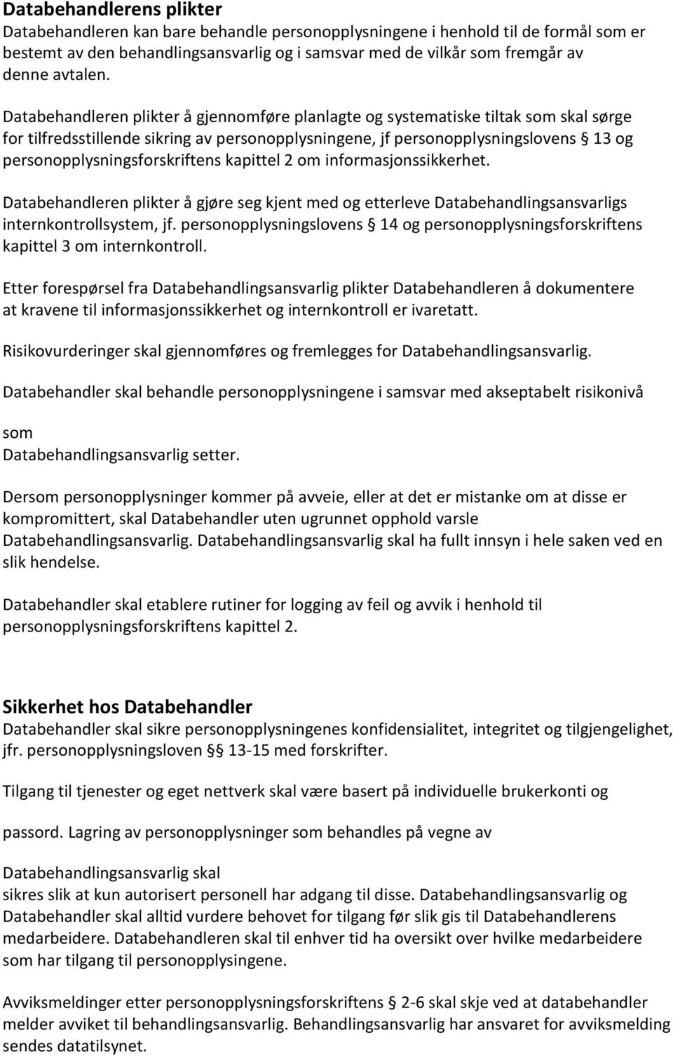 Databehandleren plikter å gjennomføre planlagte og systematiske tiltak som skal sørge for tilfredsstillende sikring av personopplysningene, jf personopplysningslovens 13 og